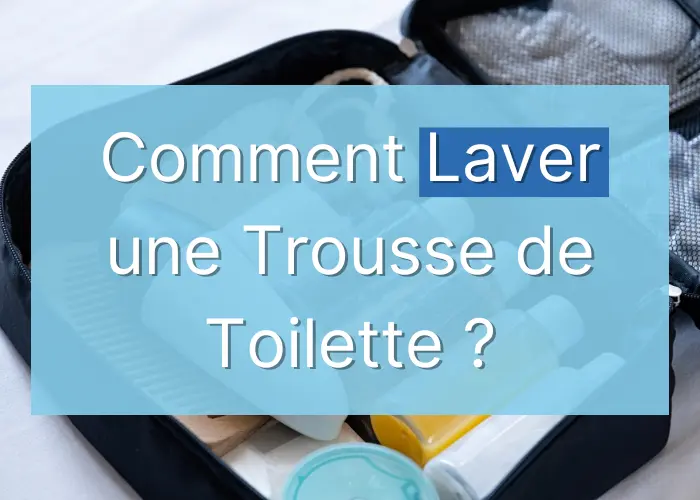 Comment Laver une Trousse de Toilette ?