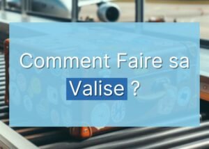 Comment faire sa valise ?