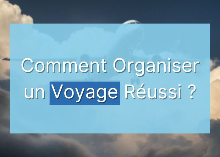 Comment organiser un voyage réussi ?